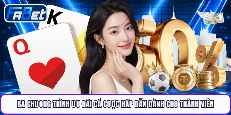 Ba chương trình ưu đãi cá cược hấp dẫn dành cho thành viên